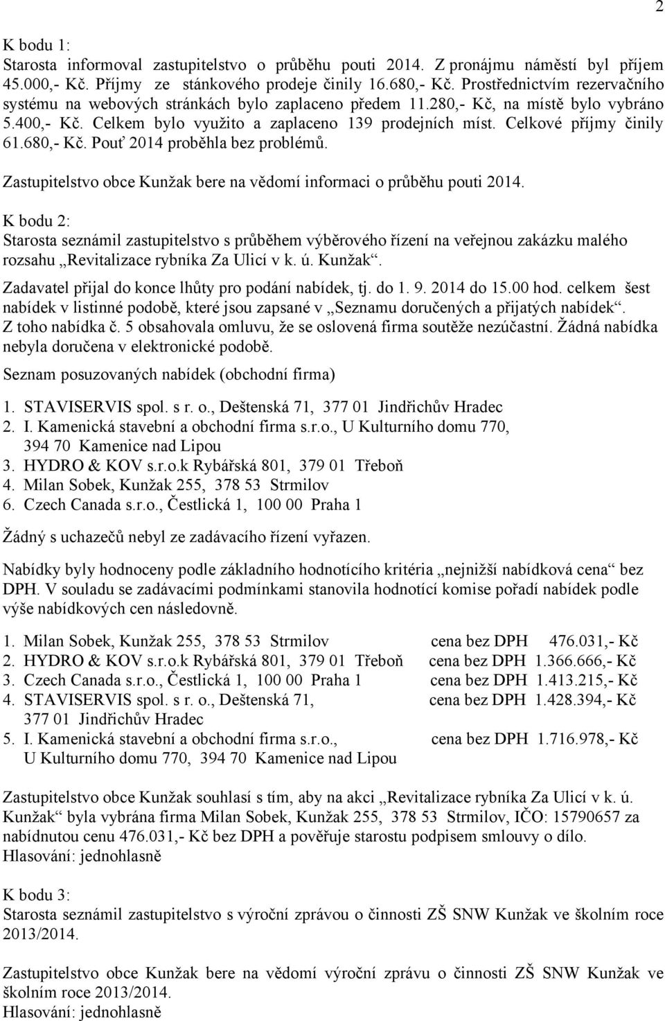 Celkové příjmy činily 61.680,- Kč. Pouť 2014 proběhla bez problémů. Zastupitelstvo obce Kunžak bere na vědomí informaci o průběhu pouti 2014.