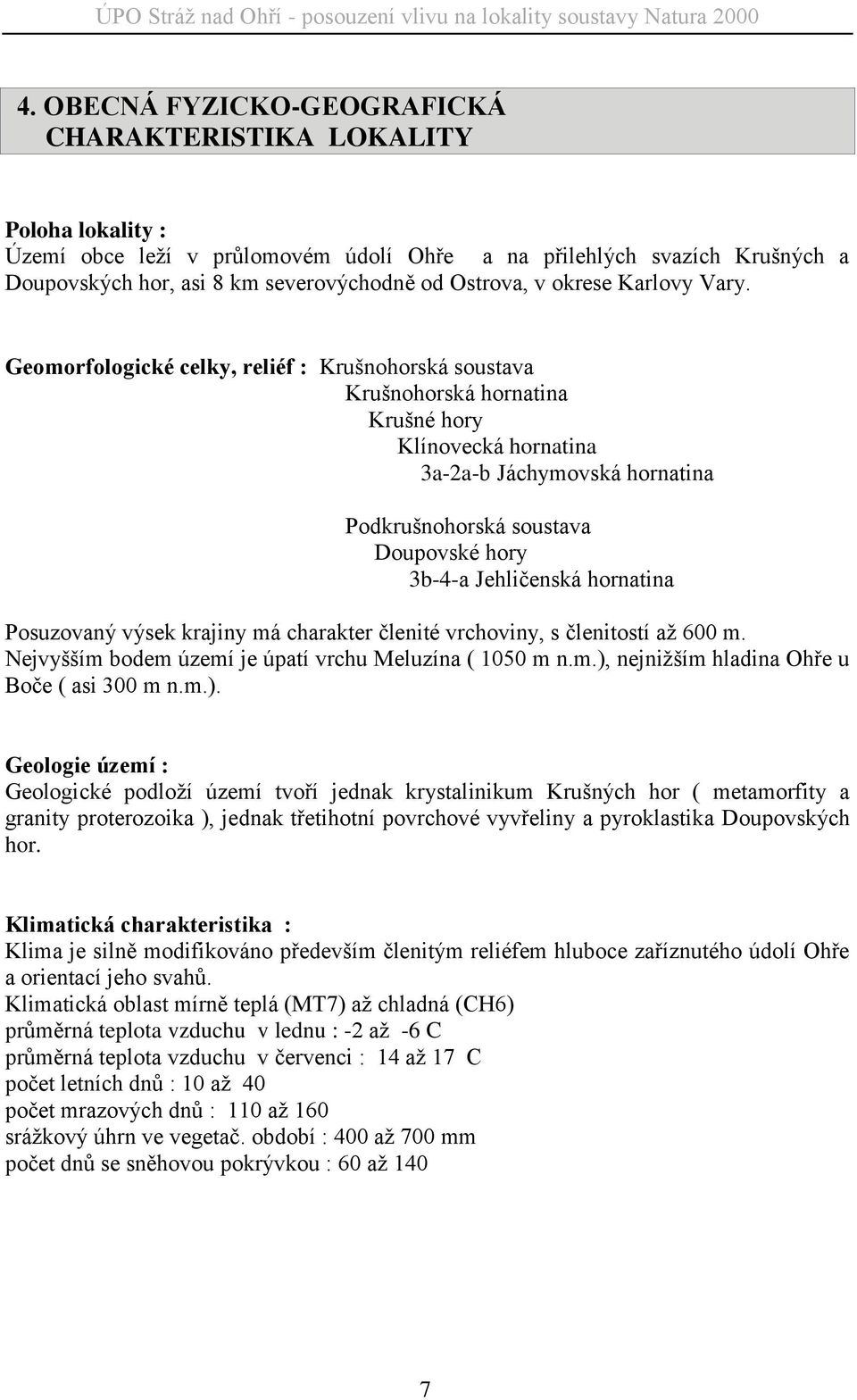 Geomorfologické celky, reliéf : Krušnohorská soustava Krušnohorská hornatina Krušné hory Klínovecká hornatina 3a-2a-b Jáchymovská hornatina Podkrušnohorská soustava Doupovské hory 3b-4-a Jehličenská