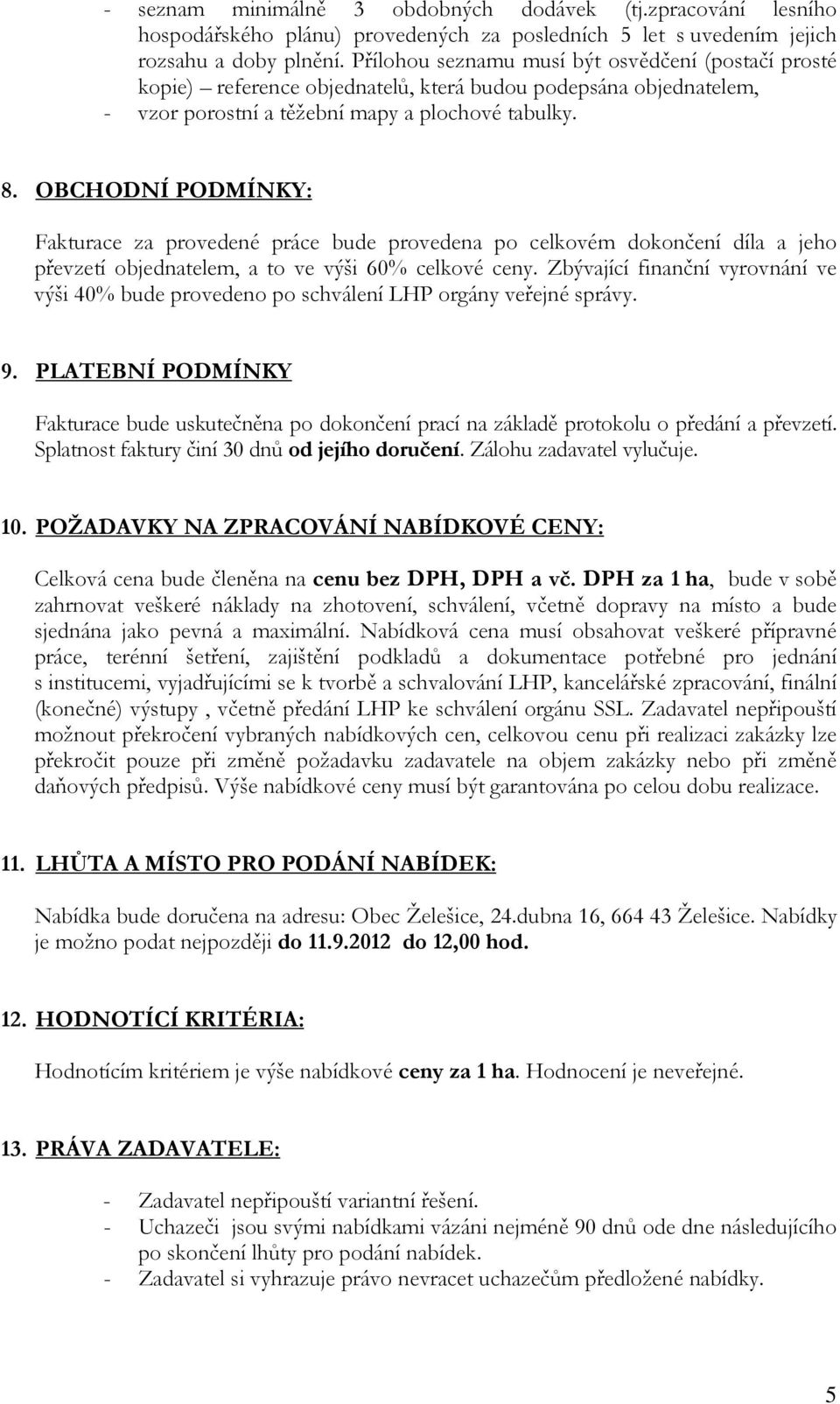 OBCHODNÍ PODMÍNKY: Fakturace za provedené práce bude provedena po celkovém dokončení díla a jeho převzetí objednatelem, a to ve výši 60% celkové ceny.