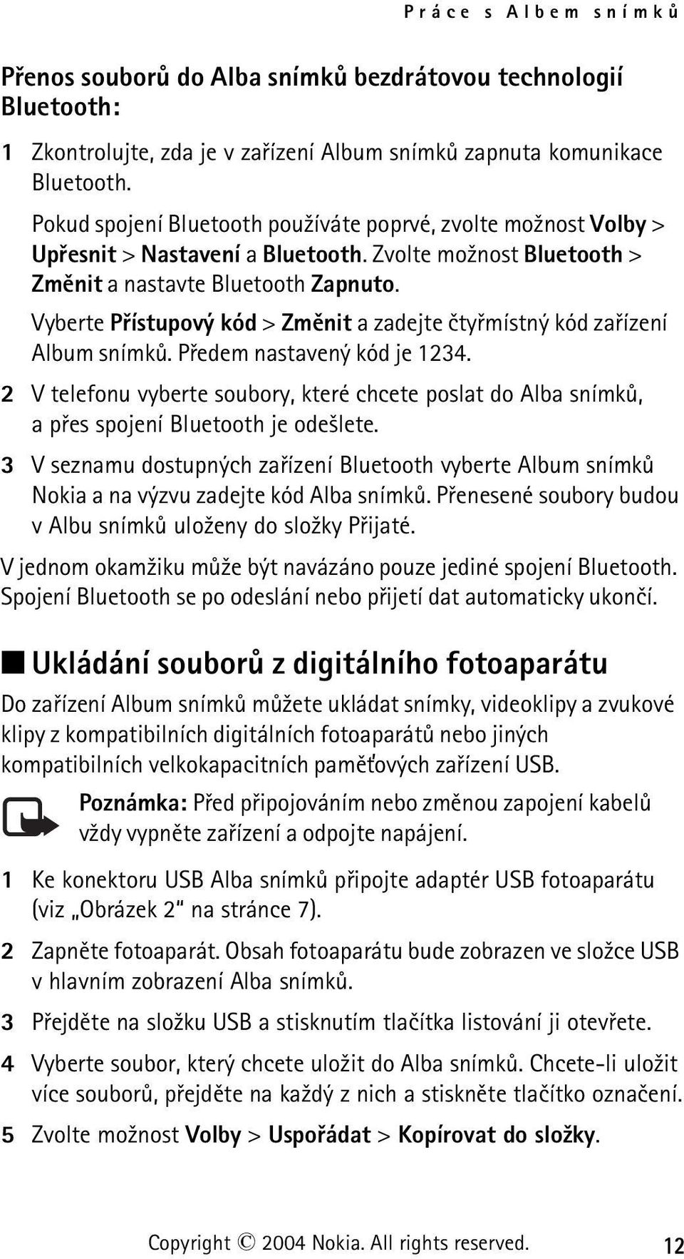 Vyberte Pøístupový kód > Zmìnit a zadejte ètyømístný kód zaøízení Album snímkù. Pøedem nastavený kód je 1234.