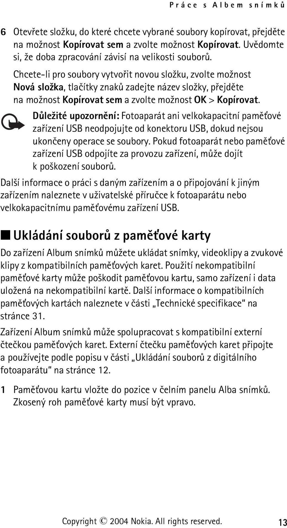 Chcete-li pro soubory vytvoøit novou slo¾ku, zvolte mo¾nost Nová slo¾ka, tlaèítky znakù zadejte název slo¾ky, pøejdìte na mo¾nost Kopírovat sem a zvolte mo¾nost OK > Kopírovat.