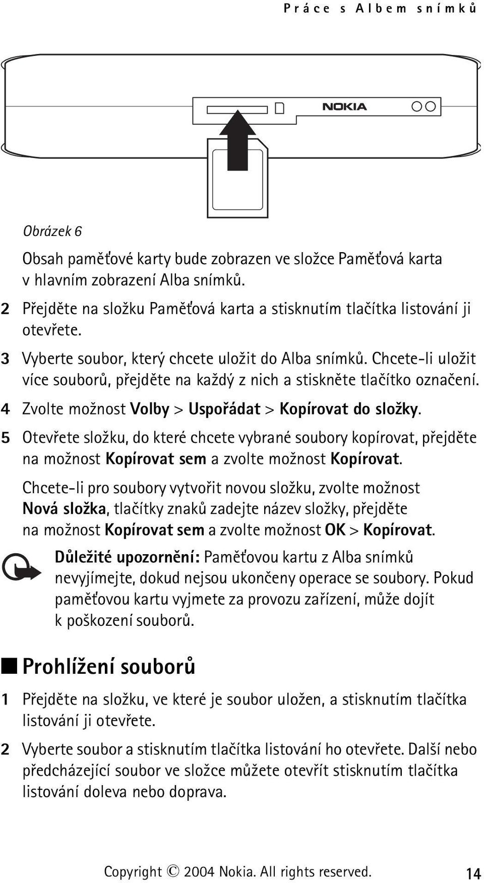 Chcete-li ulo¾it více souborù, pøejdìte na ka¾dý z nich a stisknìte tlaèítko oznaèení. 4 Zvolte mo¾nost Volby > Uspoøádat > Kopírovat do slo¾ky.