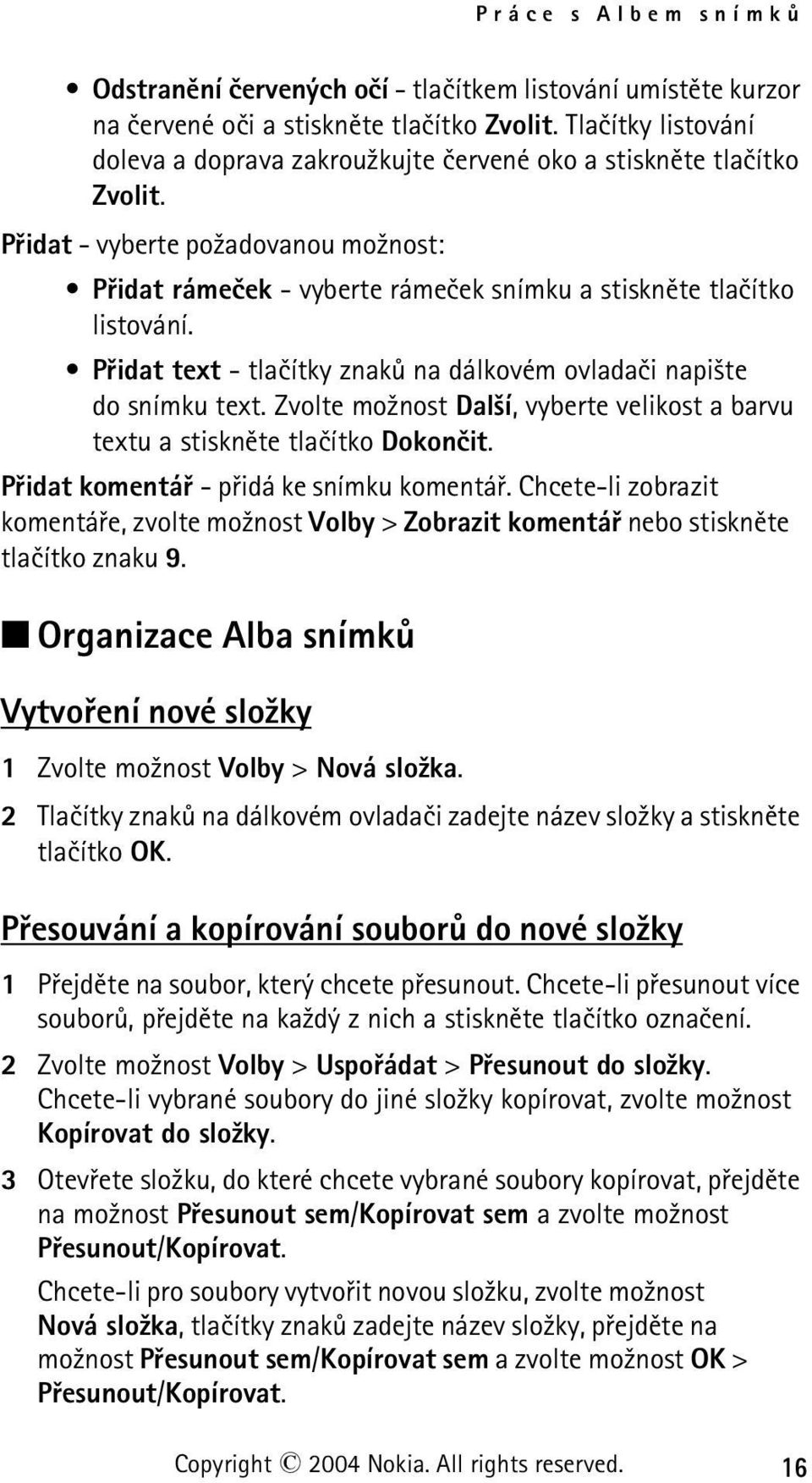 Pøidat text - tlaèítky znakù na dálkovém ovladaèi napi¹te do snímku text. Zvolte mo¾nost Dal¹í, vyberte velikost a barvu textu a stisknìte tlaèítko Dokonèit.