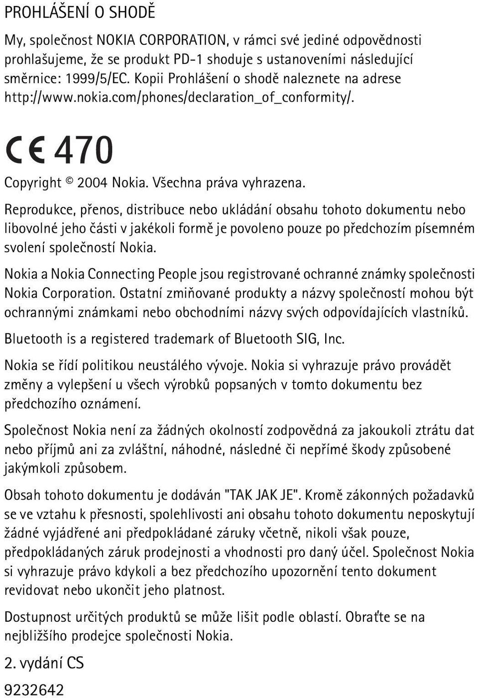 Reprodukce, pøenos, distribuce nebo ukládání obsahu tohoto dokumentu nebo libovolné jeho èásti v jakékoli formì je povoleno pouze po pøedchozím písemném svolení spoleèností Nokia.