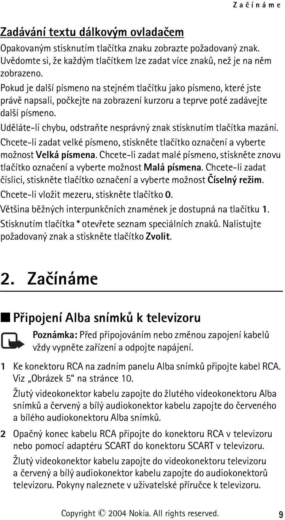 Udìláte-li chybu, odstraòte nesprávný znak stisknutím tlaèítka mazání. Chcete-li zadat velké písmeno, stisknìte tlaèítko oznaèení a vyberte mo¾nost Velká písmena.