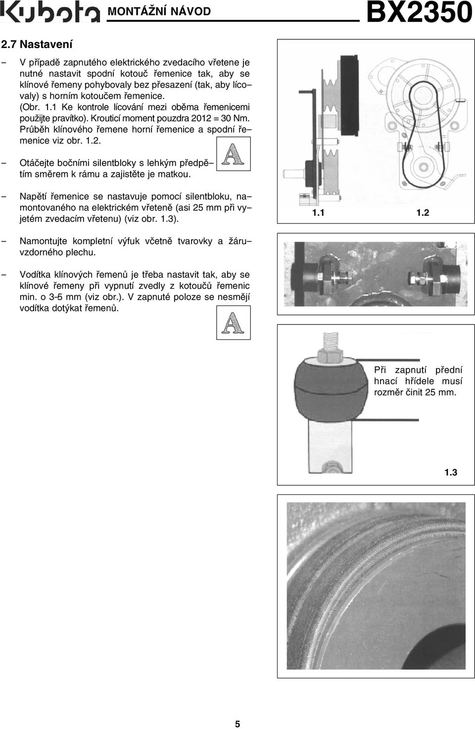 - Napětí řemenice se nastavuje pomocí silentbloku, namontovaného na elektrickém vřeteně (asi 25 mm při vyjetém zvedacím vřetenu) (viz obr. 1.3). 1.1 1.