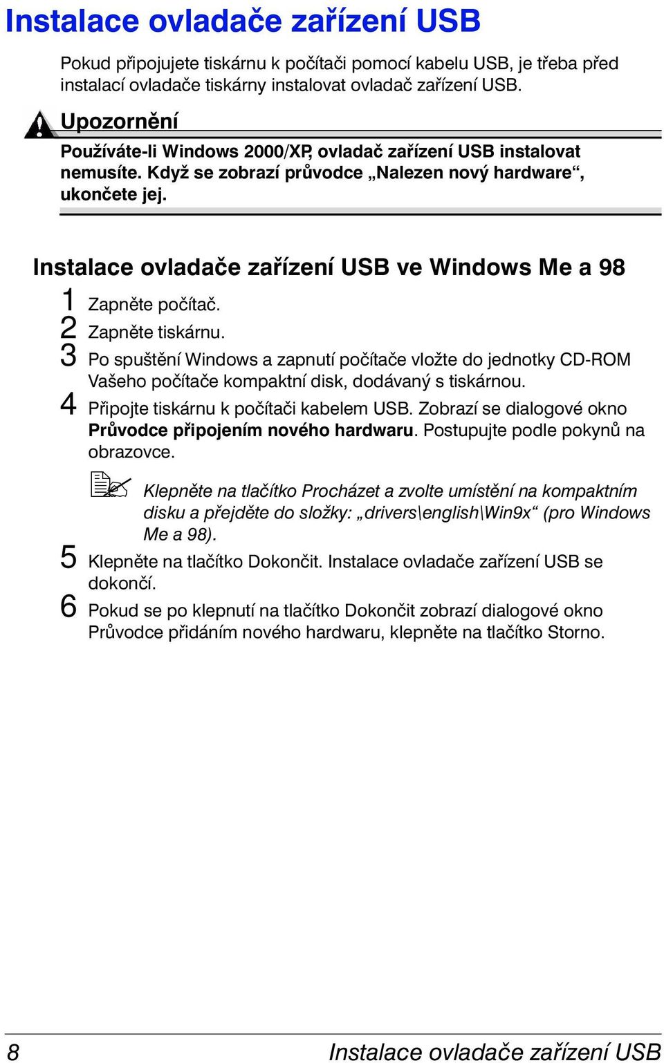 Instalace ovladače zařízení USB ve Windows Me a 98 1 Zapněte počítač. 2 Zapněte tiskárnu.