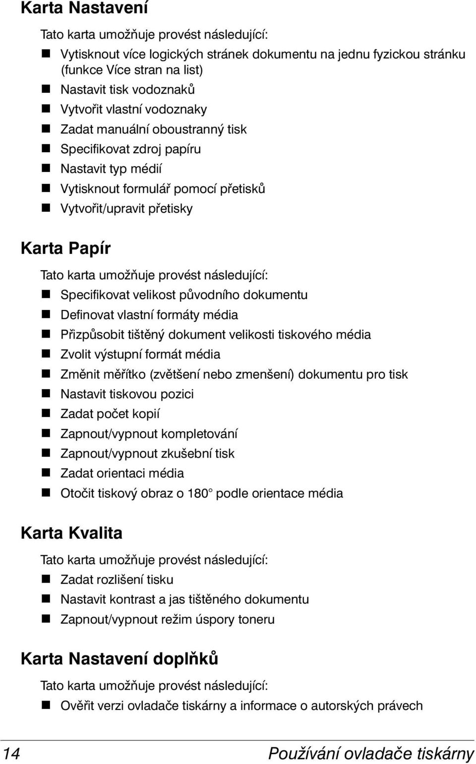 následující: Specifikovat velikost původního dokumentu Definovat vlastní formáty média Přizpůsobit tištěný dokument velikosti tiskového média Zvolit výstupní formát média Změnit měřítko (zvětšení