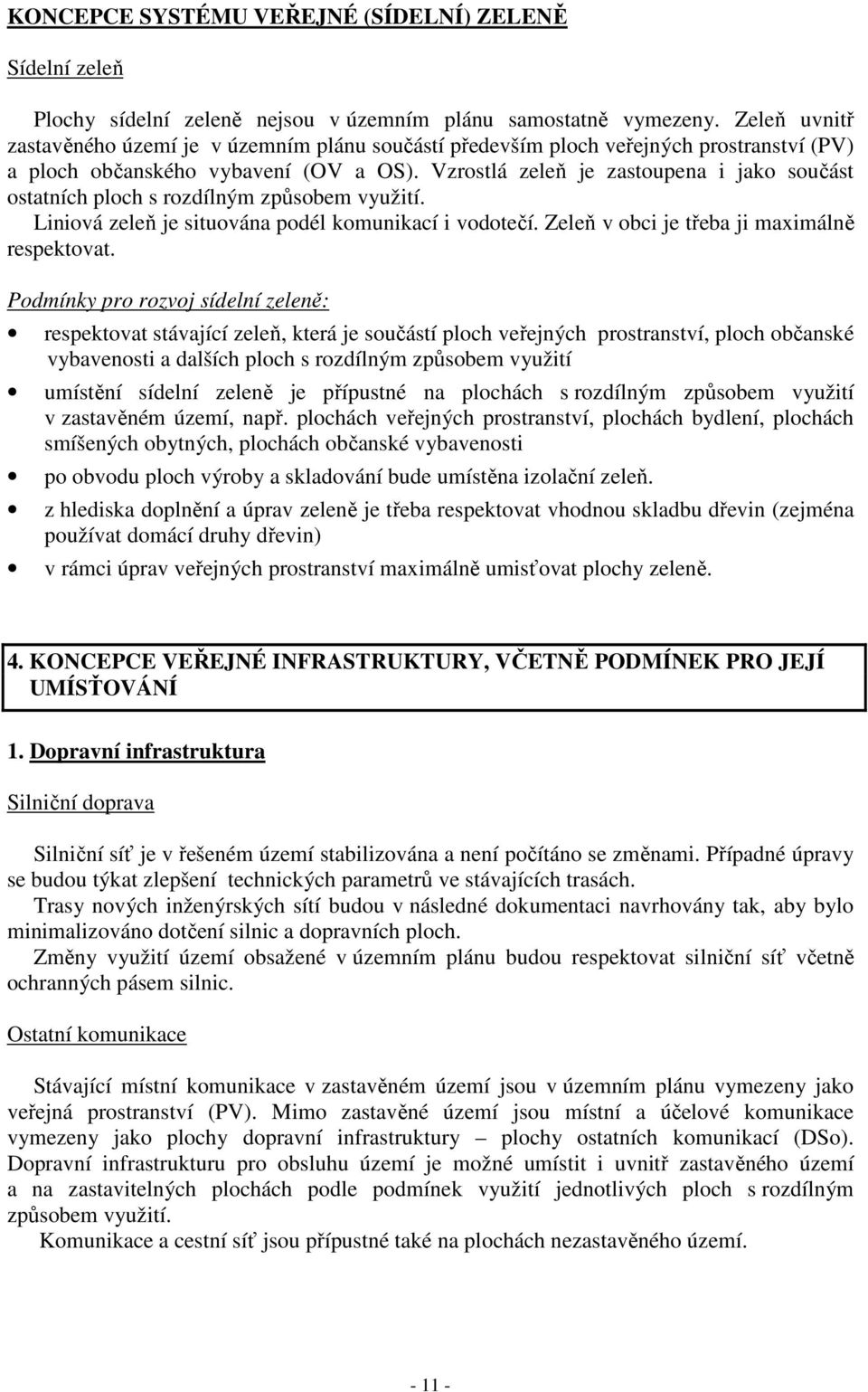 Vzrostlá zeleň je zastoupena i jako součást ostatních ploch s rozdílným způsobem využití. Liniová zeleň je situována podél komunikací i vodotečí. Zeleň v obci je třeba ji maximálně respektovat.