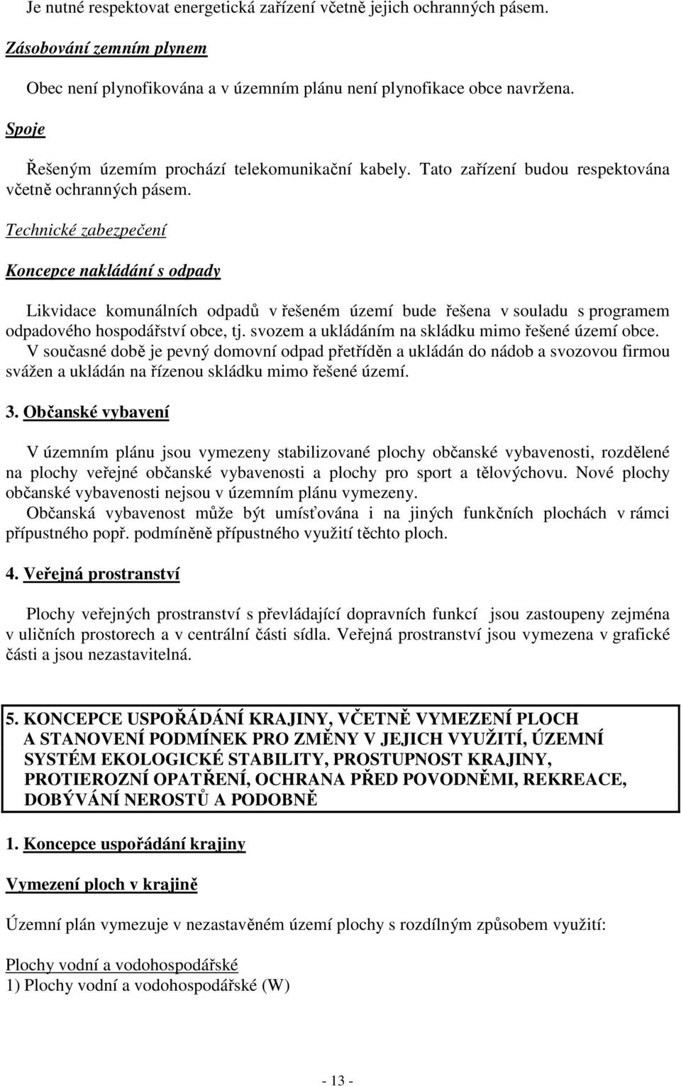 Technické zabezpečení Koncepce nakládání s odpady Likvidace komunálních odpadů v řešeném území bude řešena v souladu s programem odpadového hospodářství obce, tj.