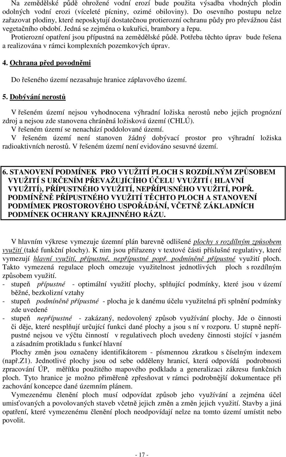 Protierozní opatření jsou přípustná na zemědělské půdě. Potřeba těchto úprav bude řešena a realizována v rámci komplexních pozemkových úprav. 4.