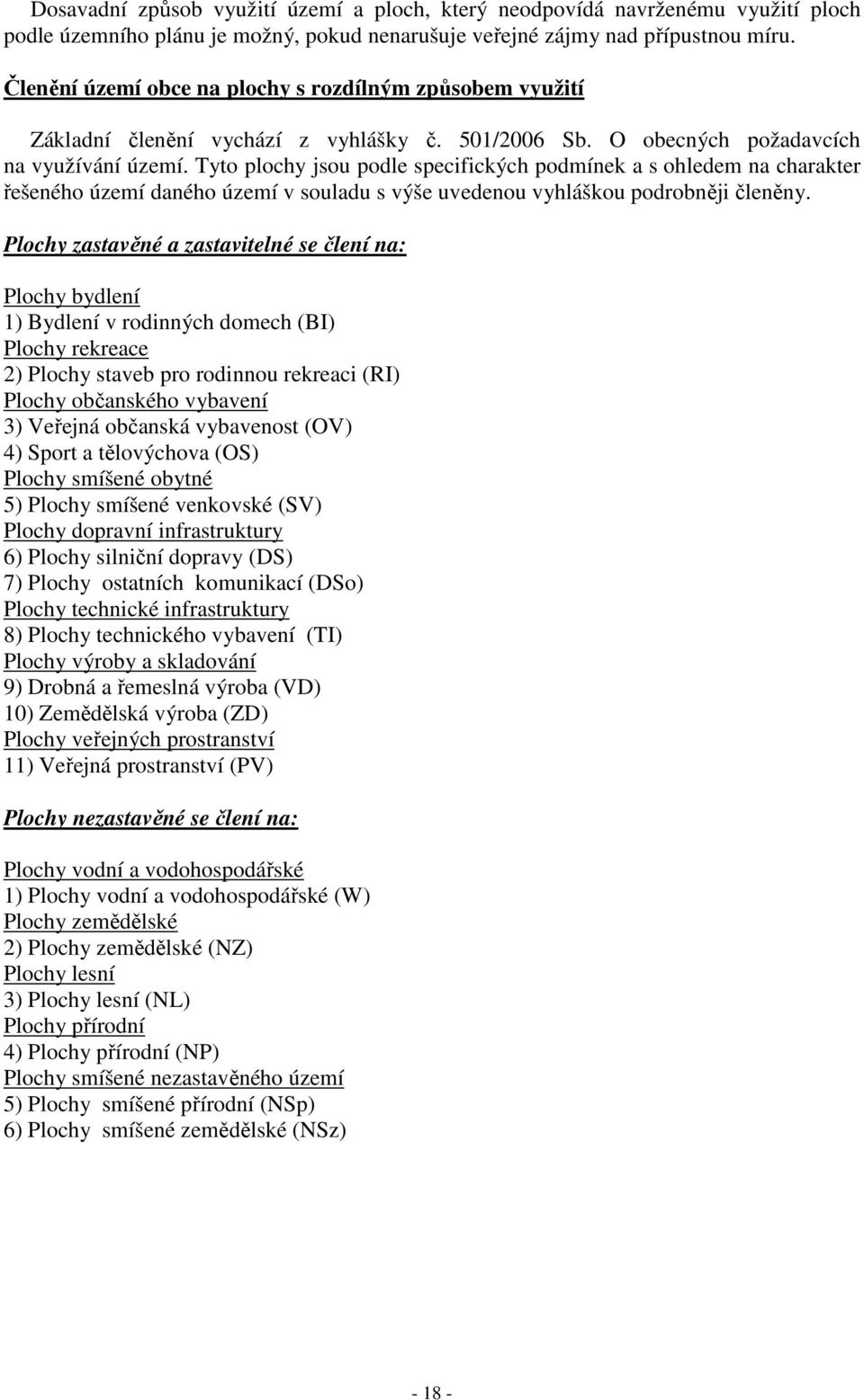 Tyto plochy jsou podle specifických podmínek a s ohledem na charakter řešeného území daného území v souladu s výše uvedenou vyhláškou podrobněji členěny.