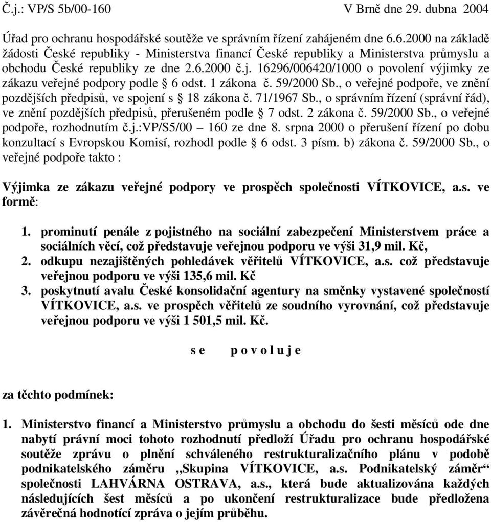 , o správním řízení (správní řád), ve znění pozdějších předpisů, přerušeném podle 7 odst. 2 zákona č. 59/2000 Sb., o veřejné podpoře, rozhodnutím č.j.:vp/s5/00 160 ze dne 8.