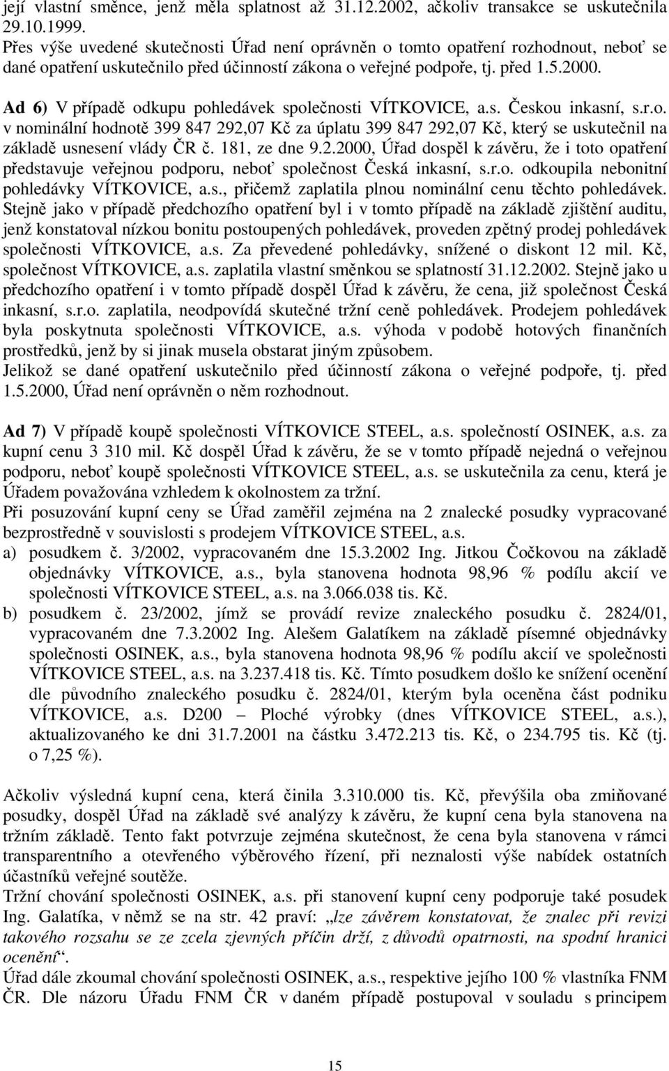 Ad 6) V případě odkupu pohledávek společnosti VÍTKOVICE, a.s. Českou inkasní, s.r.o. v nominální hodnotě 399 847 292,07 Kč za úplatu 399 847 292,07 Kč, který se uskutečnil na základě usnesení vlády ČR č.