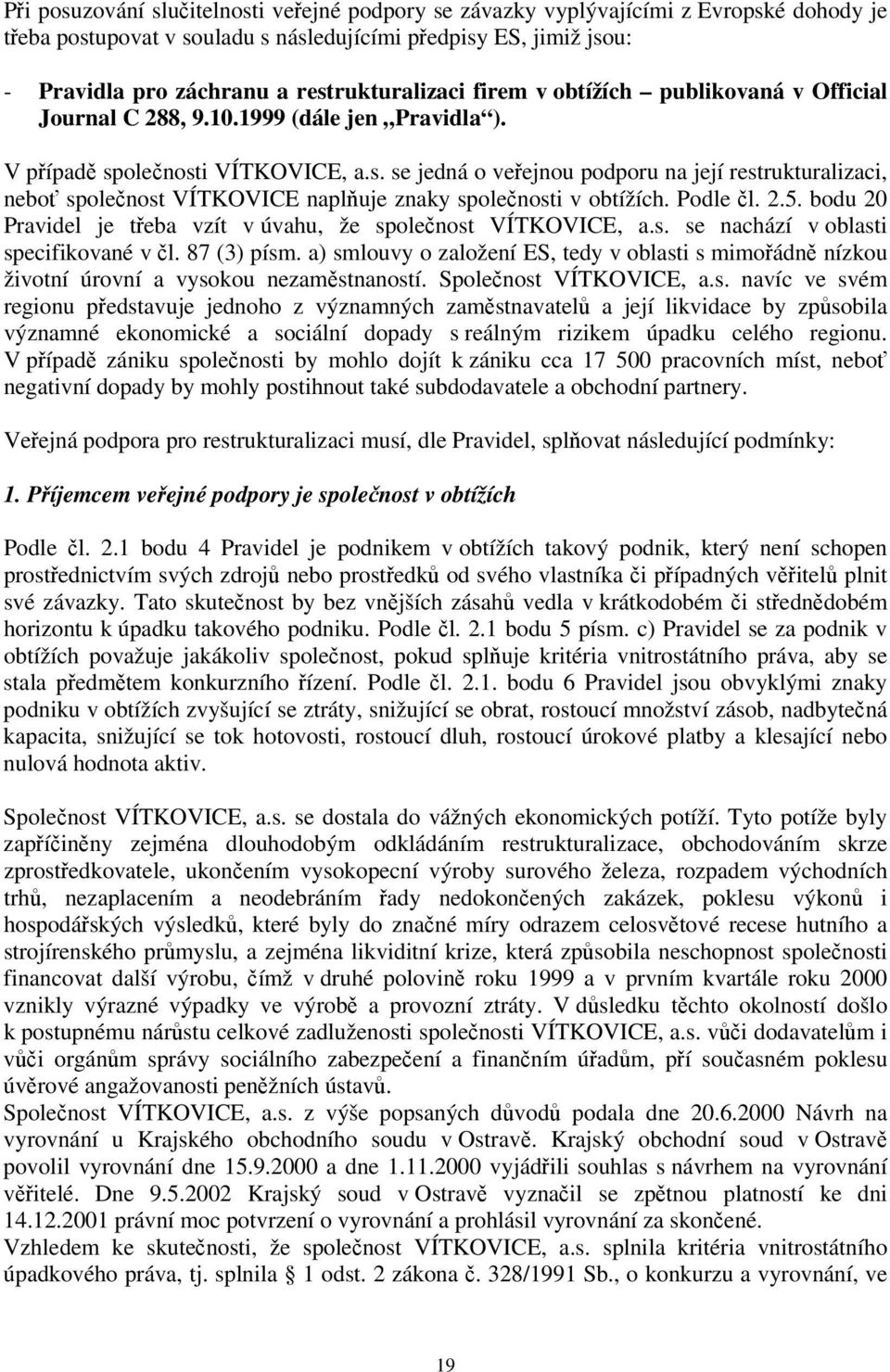 Podle čl. 2.5. bodu 20 Pravidel je třeba vzít v úvahu, že společnost VÍTKOVICE, a.s. se nachází v oblasti specifikované v čl. 87 (3) písm.