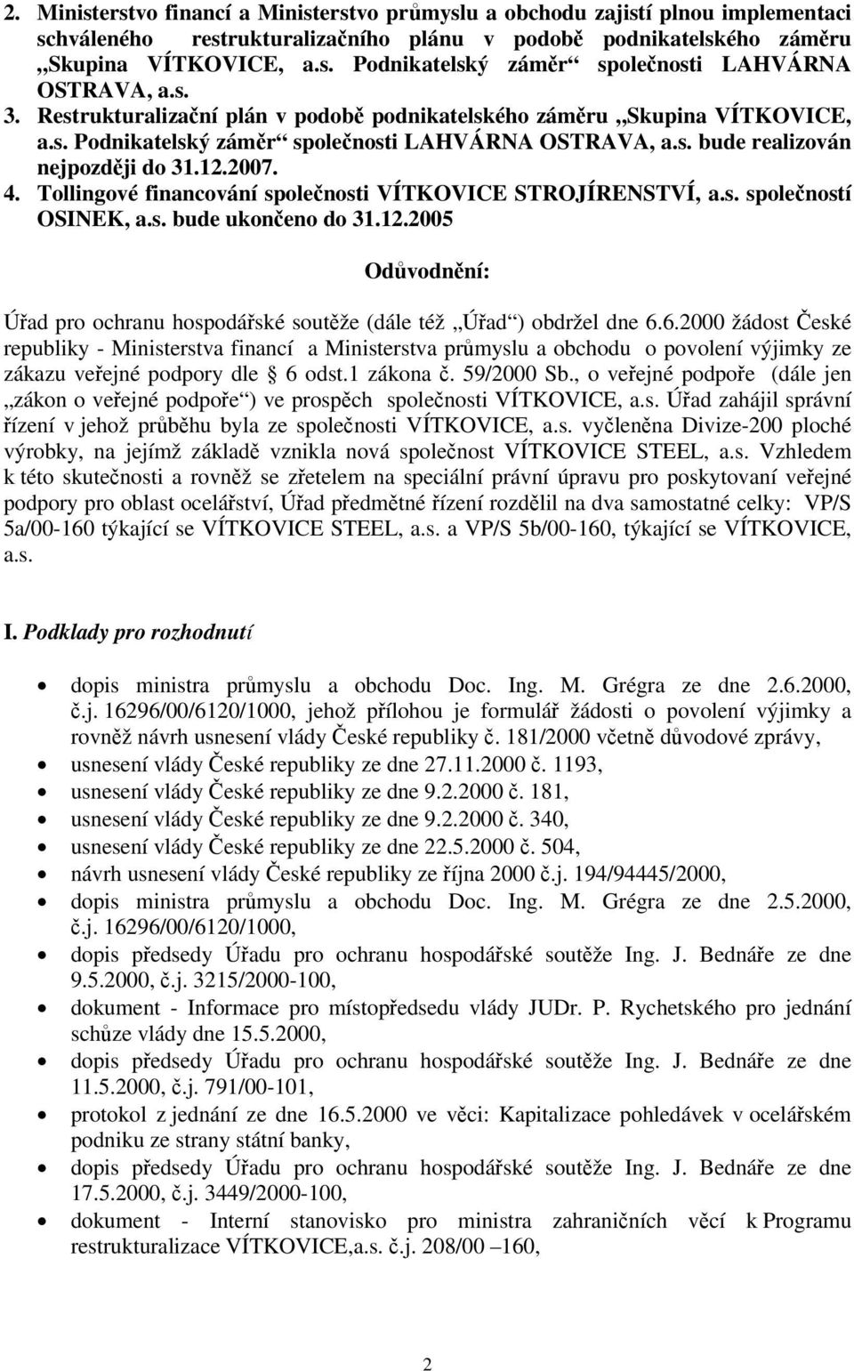 Tollingové financování společnosti VÍTKOVICE STROJÍRENSTVÍ, a.s. společností OSINEK, a.s. bude ukončeno do 31.12.2005 Odůvodnění: Úřad pro ochranu hospodářské soutěže (dále též Úřad ) obdržel dne 6.