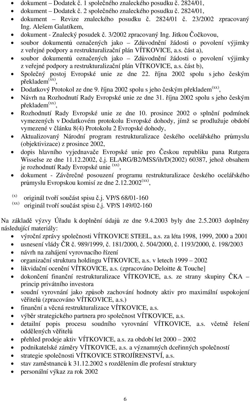 Jitkou Čočkovou, soubor dokumentů označených jako Zdůvodnění žádosti o povolení výjimky z veřejné podpory a restrukturalizační plán VÍTKOVICE, a.s. část a), soubor dokumentů označených jako Zdůvodnění žádosti o povolení výjimky z veřejné podpory a restrukturalizační plán VÍTKOVICE, a.