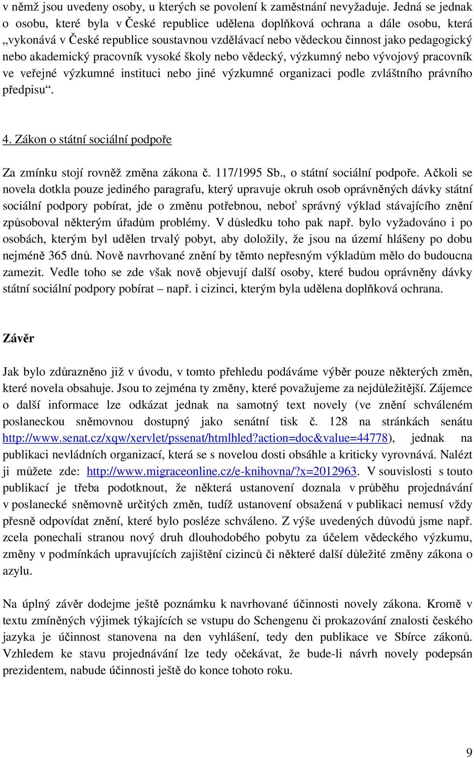 akademický pracovník vysoké školy nebo vědecký, výzkumný nebo vývojový pracovník ve veřejné výzkumné instituci nebo jiné výzkumné organizaci podle zvláštního právního předpisu. 4.