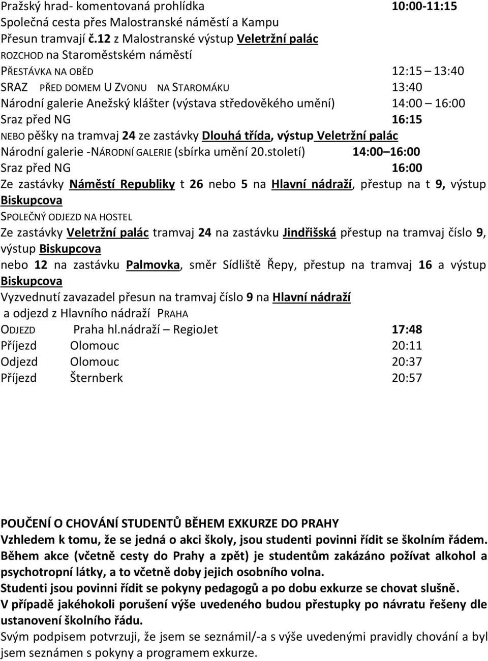 středověkého umění) 14:00 16:00 Sraz před NG 16:15 NEBO pěšky na tramvaj 24 ze zastávky Dlouhá třída, výstup Veletržní palác Národní galerie -NÁRODNÍ GALERIE (sbírka umění 20.