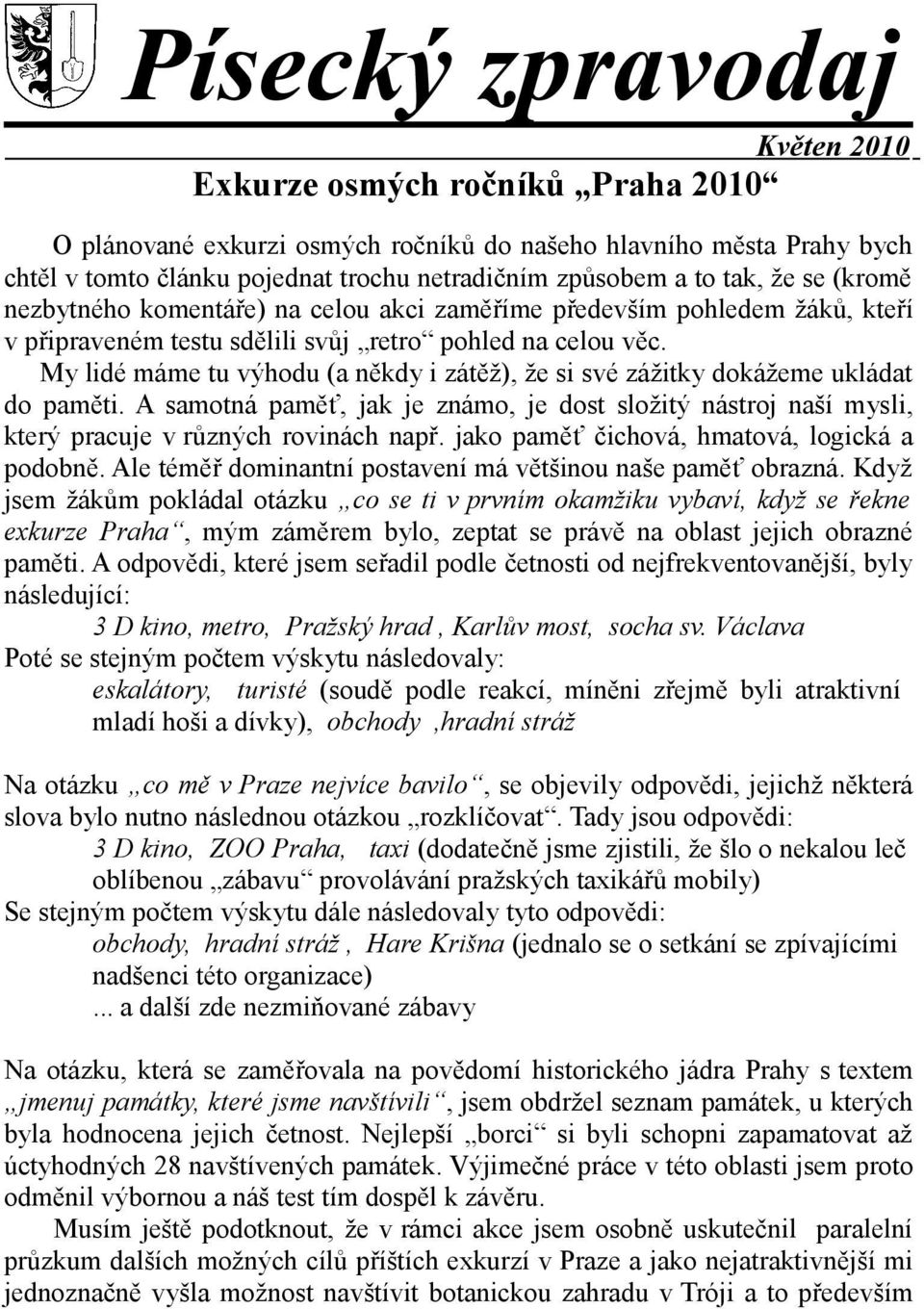 My lidé máme tu výhodu (a někdy i zátěž), že si své zážitky dokážeme ukládat do paměti. A samotná paměť, jak je známo, je dost složitý nástroj naší mysli, který pracuje v různých rovinách např.