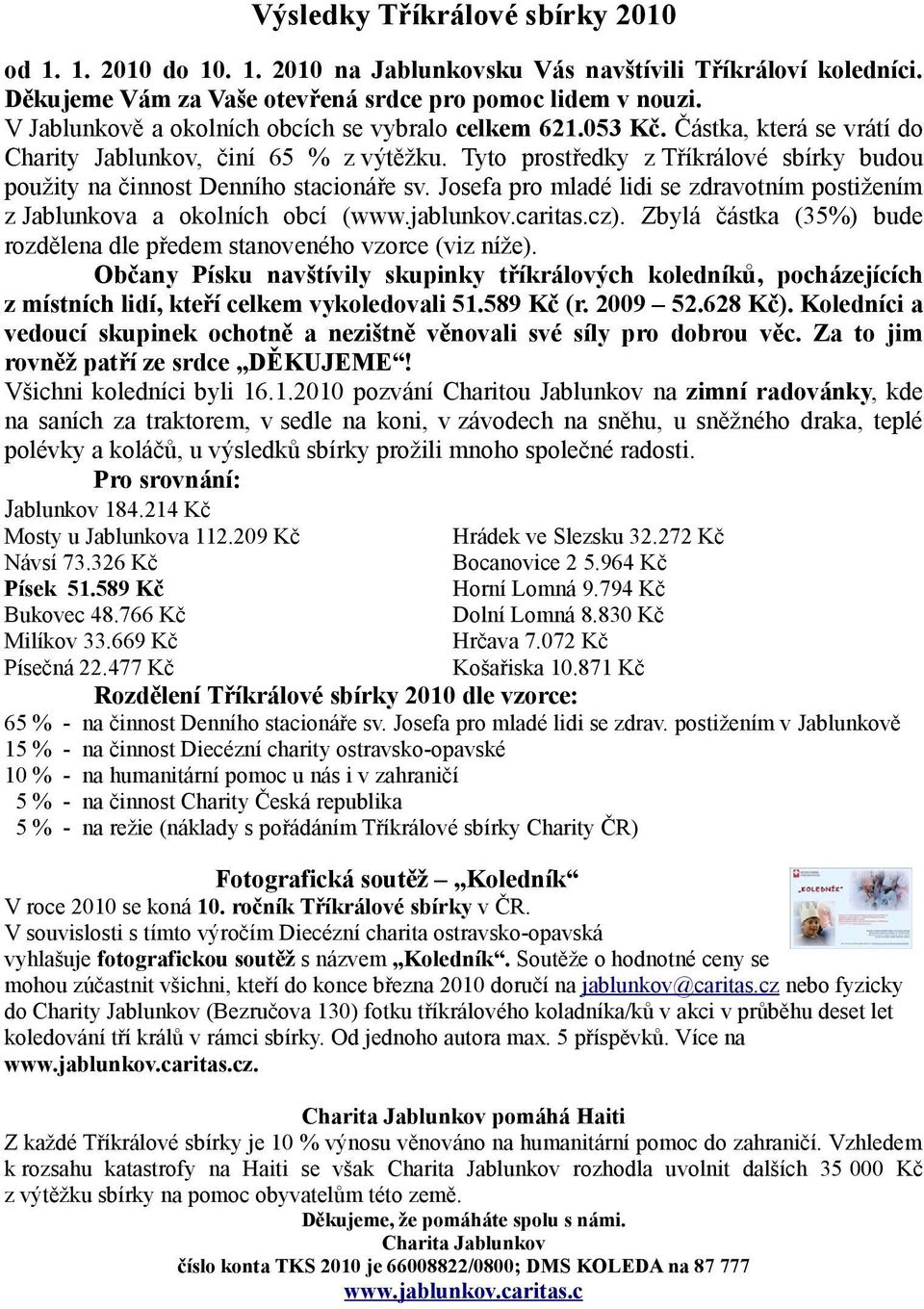 Tyto prostředky z Tříkrálové sbírky budou použity na činnost Denního stacionáře sv. Josefa pro mladé lidi se zdravotním postižením z Jablunkova a okolních obcí (www.jablunkov.caritas.cz).