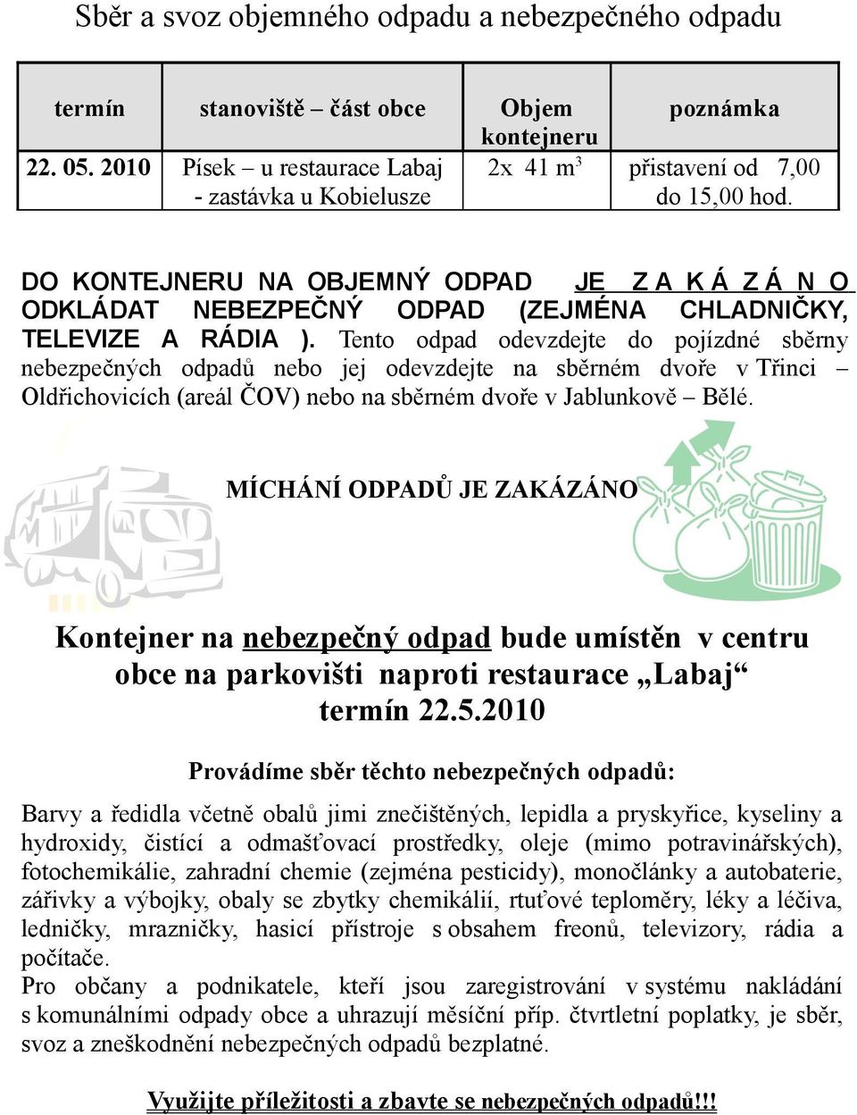 DO KONTEJNERU NA OBJEMNÝ ODPAD JE Z A K Á Z Á N O ODKLÁDAT NEBEZPEČNÝ ODPAD (ZEJMÉNA CHLADNIČKY, TELEVIZE A RÁDIA ).