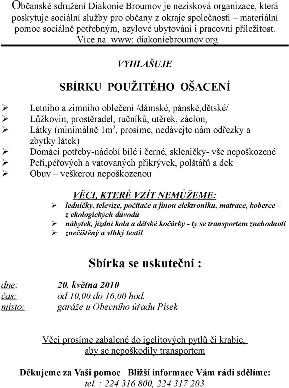 org VYHLAŠUJE SBÍRKU POUŽITÉHO OŠACENÍ Letního a zimního oblečení /dámské, pánské,dětské/ Lůžkovin, prostěradel, ručníků, utěrek, záclon, Látky (minimálně 1m2, prosíme, nedávejte nám odřezky a zbytky