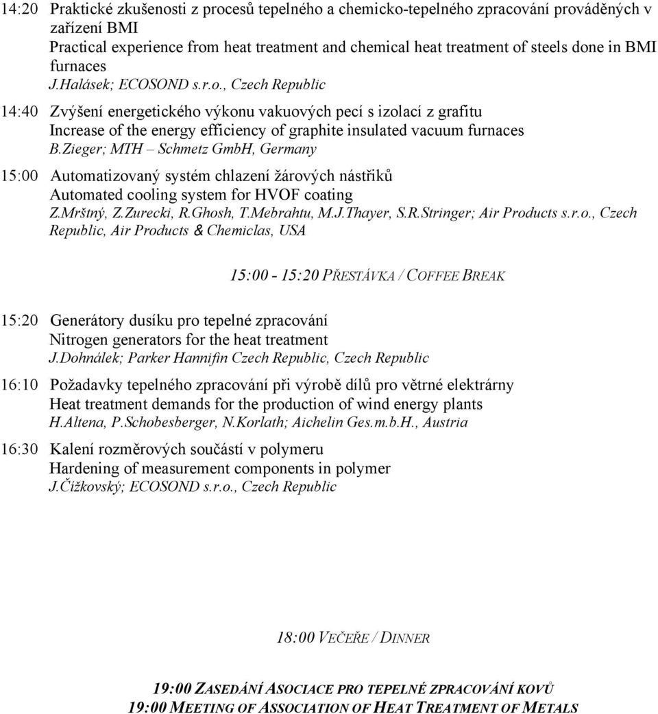 Zieger; MTH Schmetz GmbH, Germany 15:00 Automatizovaný systém chlazení žárových nástřiků Automated cooling system for HVOF coating Z.Mrštný, Z.Zurecki, R.Ghosh, T.Mebrahtu, M.J.Thayer, S.R.Stringer; Air Products s.