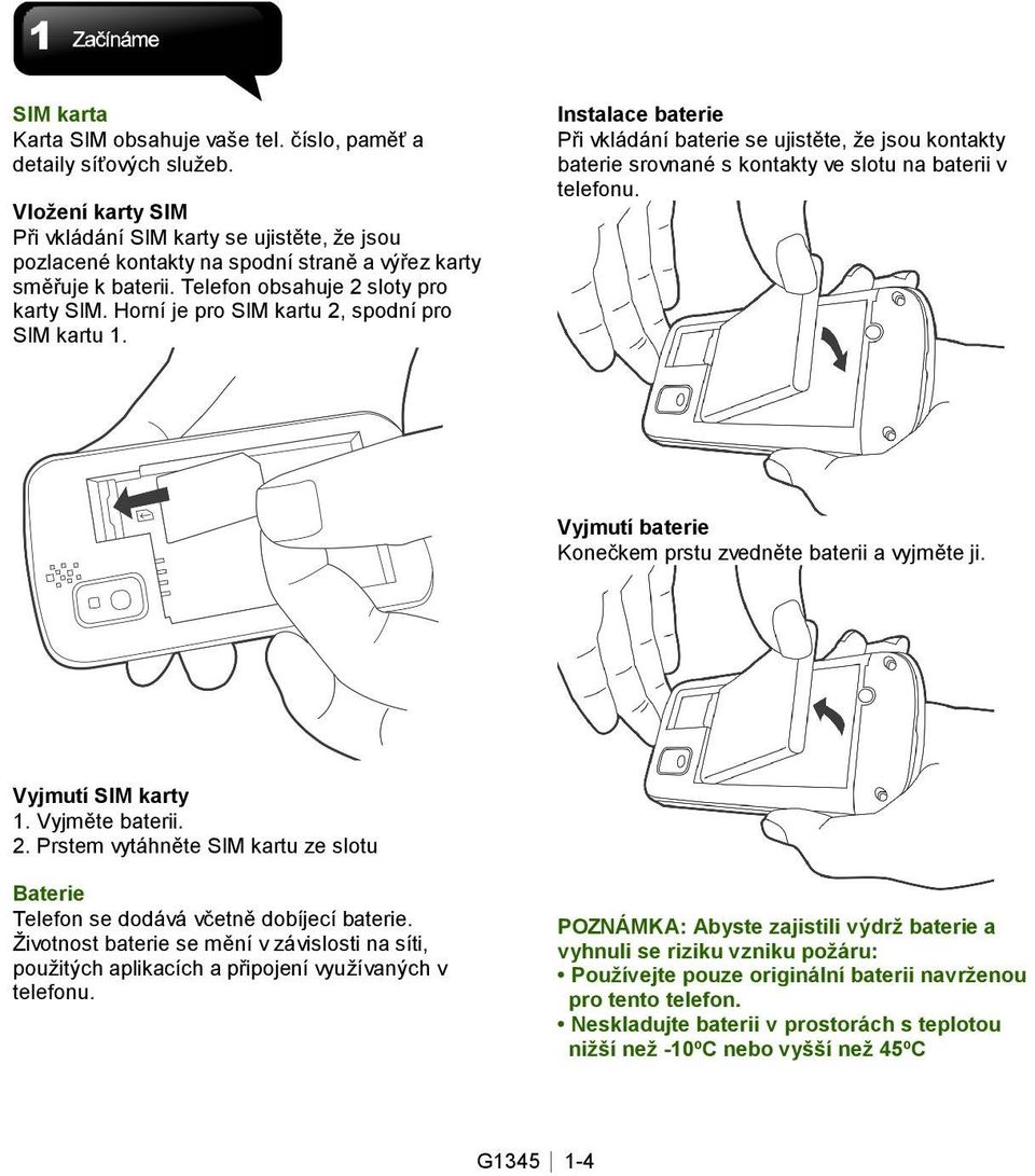Horní je pro SIM kartu 2, spodní pro SIM kartu 1. Instalace baterie Při vkládání baterie se ujistěte, že jsou kontakty baterie srovnané s kontakty ve slotu na baterii v telefonu.