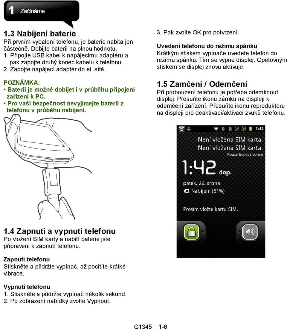 Pro vaši bezpečnost nevyjímejte baterii z telefonu v průběhu nabíjení. 3. Pak zvolte OK pro potvrzení. Uvedení telefonu do režimu spánku Krátkým stiskem vypínače uvedete telefon do režimu spánku.