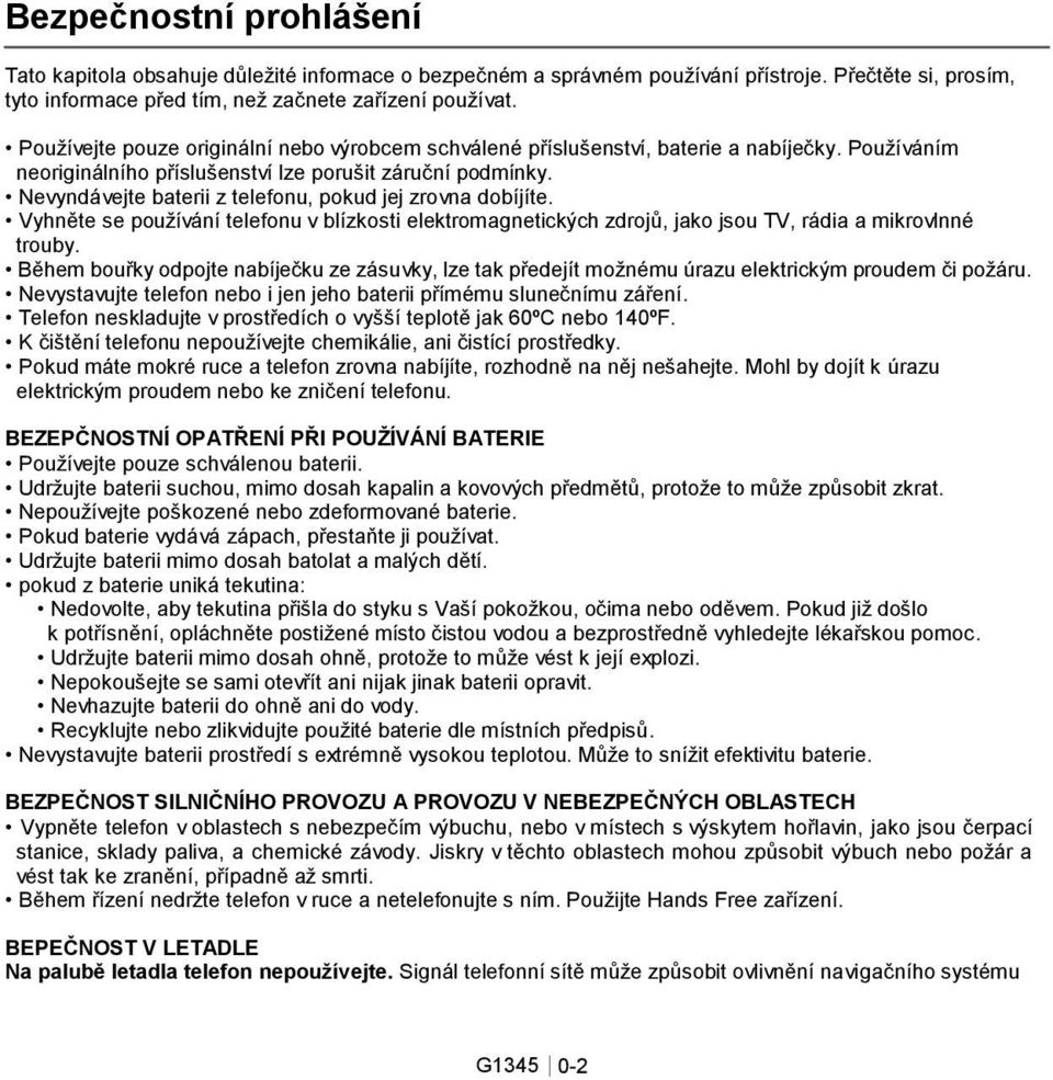 Nevyndávejte baterii z telefonu, pokud jej zrovna dobíjíte. Vyhněte se používání telefonu v blízkosti elektromagnetických zdrojů, jako jsou TV, rádia a mikrovlnné trouby.