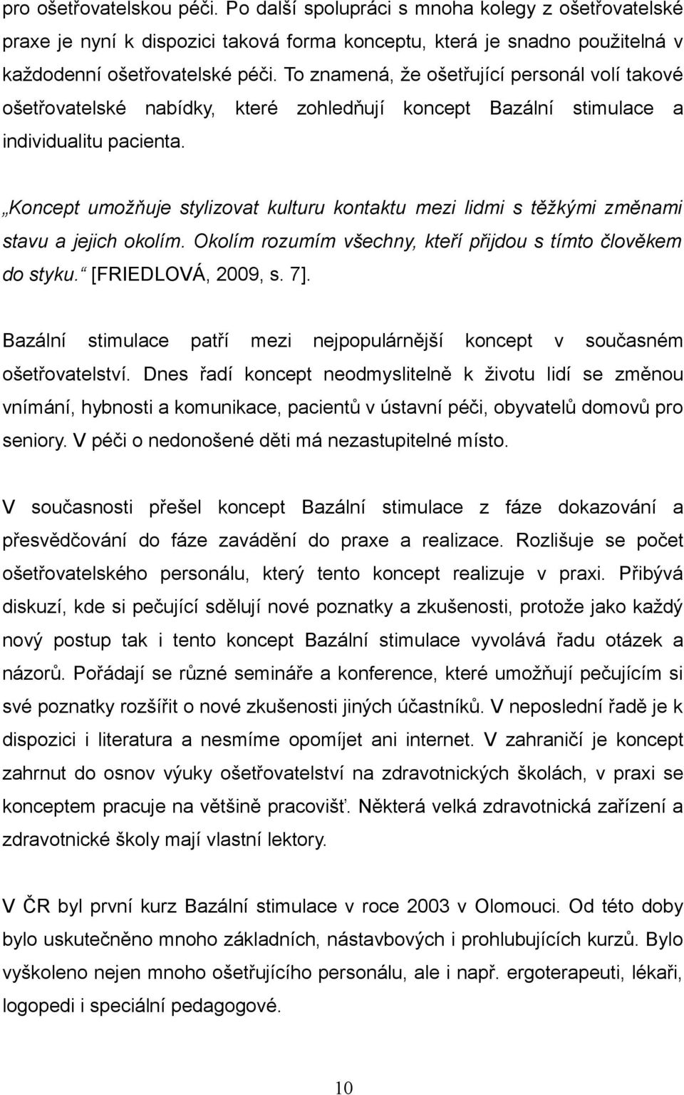 Koncept umožňuje stylizovat kulturu kontaktu mezi lidmi s těžkými změnami stavu a jejich okolím. Okolím rozumím všechny, kteří přijdou s tímto člověkem do styku. [FRIEDLOVÁ, 2009, s. 7].