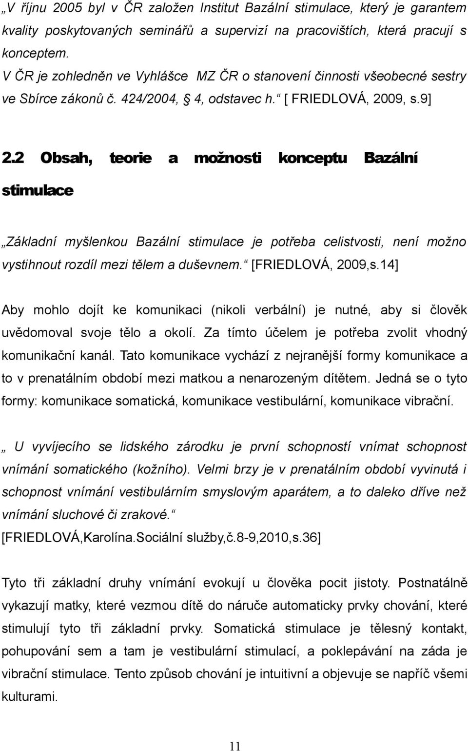 2 Obsah, teorie a možnosti konceptu Bazální stimulace Základní myšlenkou Bazální stimulace je potřeba celistvosti, není možno vystihnout rozdíl mezi tělem a duševnem. [FRIEDLOVÁ, 2009,s.