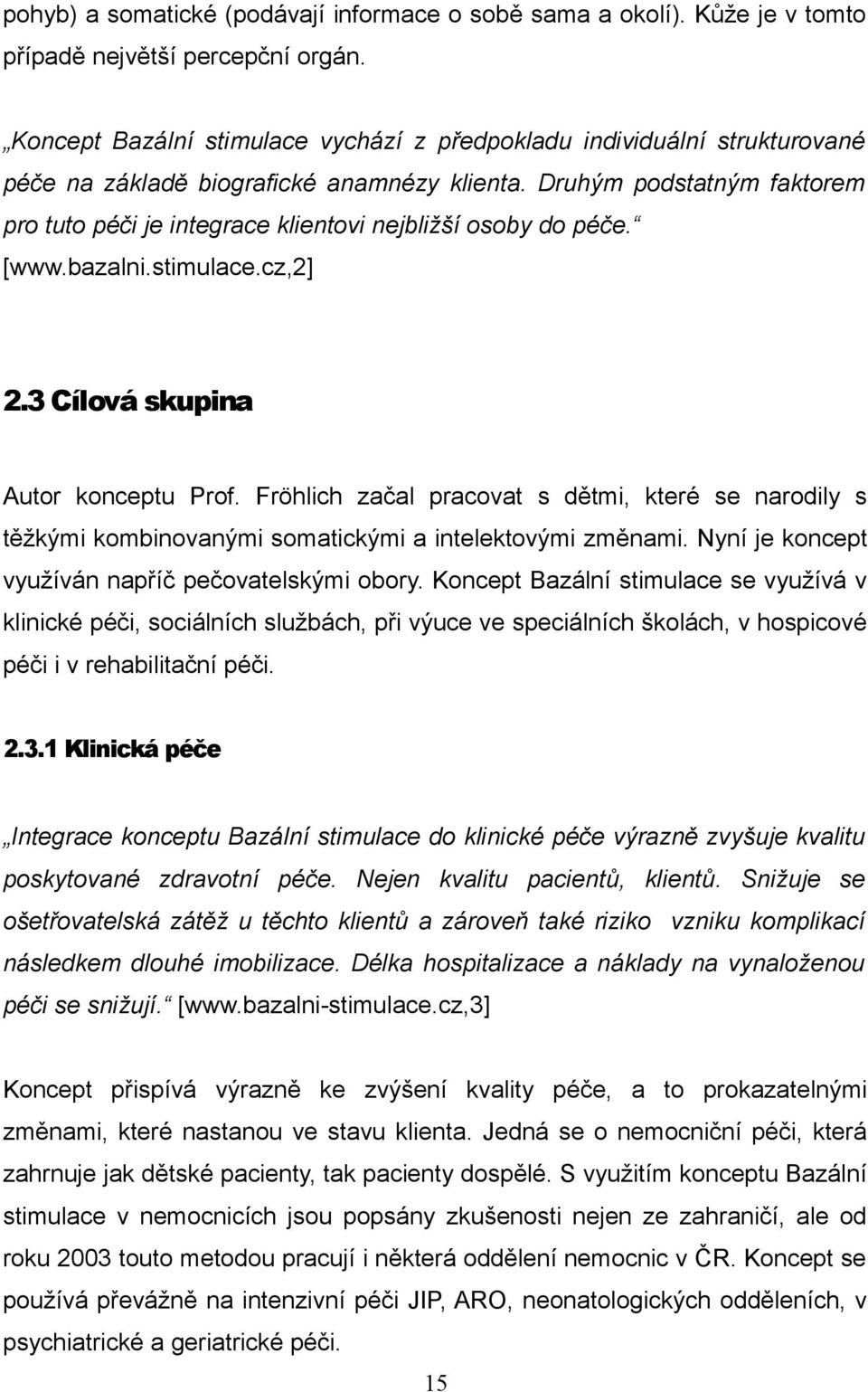 Druhým podstatným faktorem pro tuto péči je integrace klientovi nejbližší osoby do péče. [www.bazalni.stimulace.cz,2] 2.3 Cílová skupina Autor konceptu Prof.