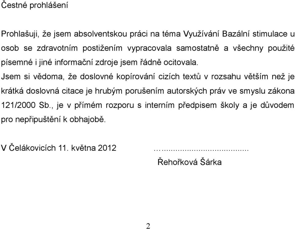 Jsem si vědoma, že doslovné kopírování cizích textů v rozsahu větším než je krátká doslovná citace je hrubým porušením autorských