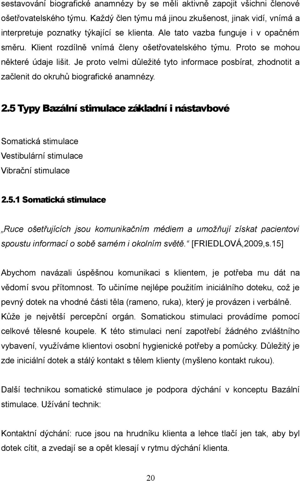 Je proto velmi důležité tyto informace posbírat, zhodnotit a začlenit do okruhů biografické anamnézy. 2.