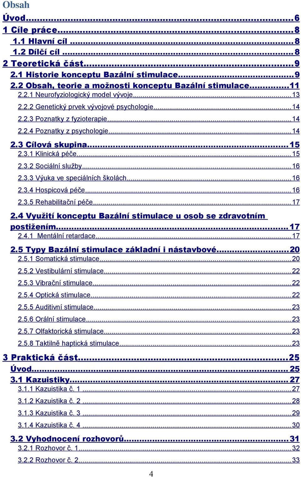 .. 15 2.3.2 Sociální služby... 16 2.3.3 Výuka ve speciálních školách... 16 2.3.4 Hospicová péče... 16 2.3.5 Rehabilitační péče... 17 2.