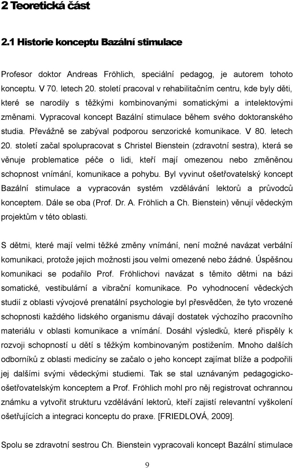 Vypracoval koncept Bazální stimulace během svého doktoranského studia. Převážně se zabýval podporou senzorické komunikace. V 80. letech 20.