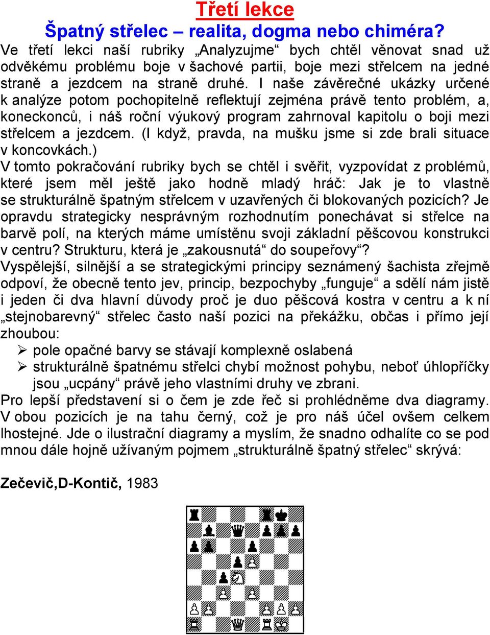 I naše závěrečné ukázky určené k analýze potom pochopitelně reflektují zejména právě tento problém, a, koneckonců, i náš roční výukový program zahrnoval kapitolu o boji mezi střelcem a jezdcem.