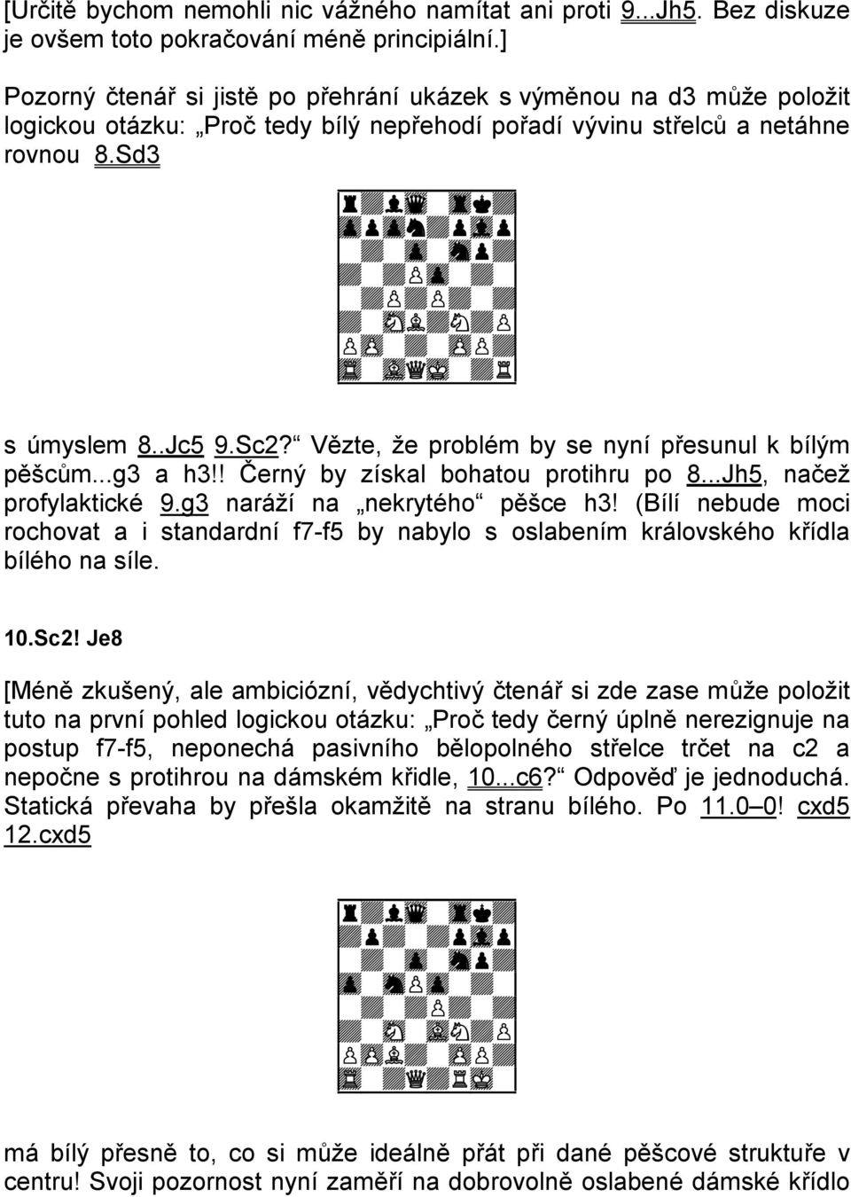 Sd3 9r+lwq-trk+0 9zppzpn+pvlp0 9-+-zp-snp+0 9+-+Pzp-+-0 9-+P+P+-+0 9+-sNL+N+P0 9PzP-+-zPP+0 9tR-vLQmK-+R0 s úmyslem 8..Jc5 9.Sc2? Vězte, že problém by se nyní přesunul k bílým pěšcům...g3 a h3!