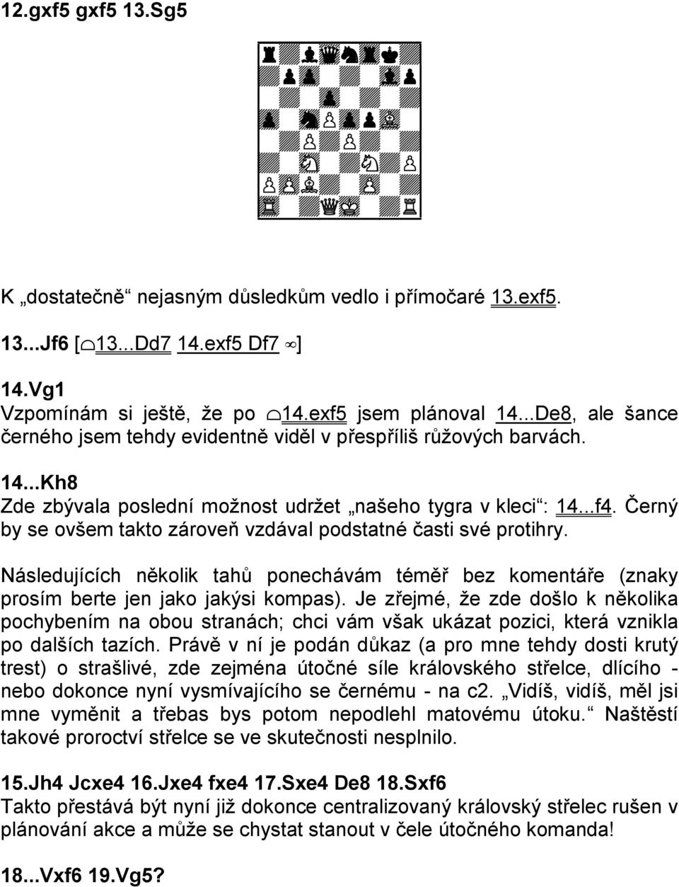 ..f4. Černý by se ovšem takto zároveň vzdával podstatné časti své protihry. Následujících několik tahů ponechávám téměř bez komentáře (znaky prosím berte jen jako jakýsi kompas).