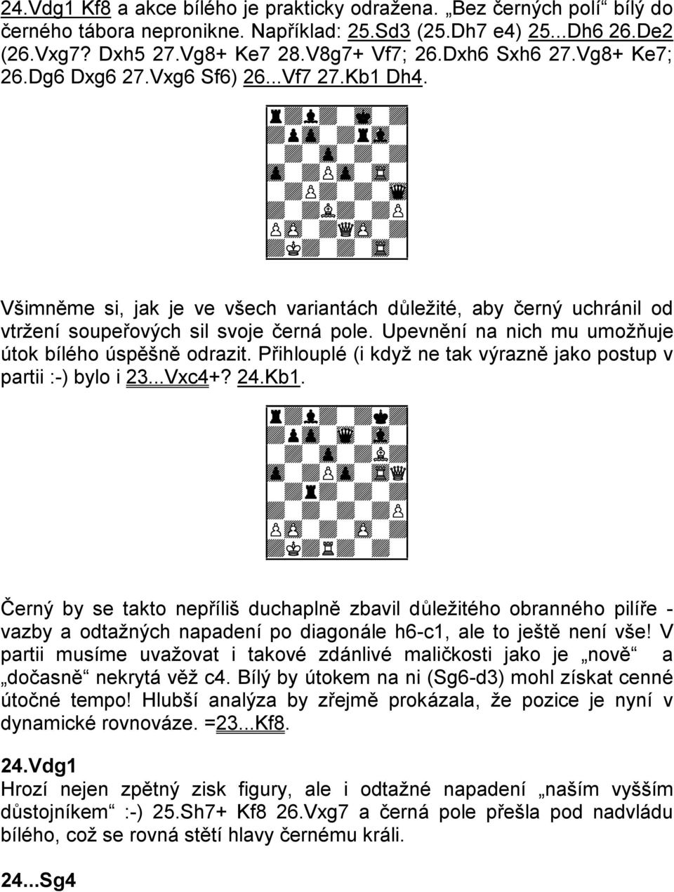 9r+l+-mk-+0 9+pzp-+rvl-0 9-+-zp-+-+0 9zp-+Pzp-tR-0 9-+P+-+-wq0 9+-+L+-+P0 9PzP-+QzP-+0 9+K+-+-tR-0 Všimněme si, jak je ve všech variantách důležité, aby černý uchránil od vtržení soupeřových sil