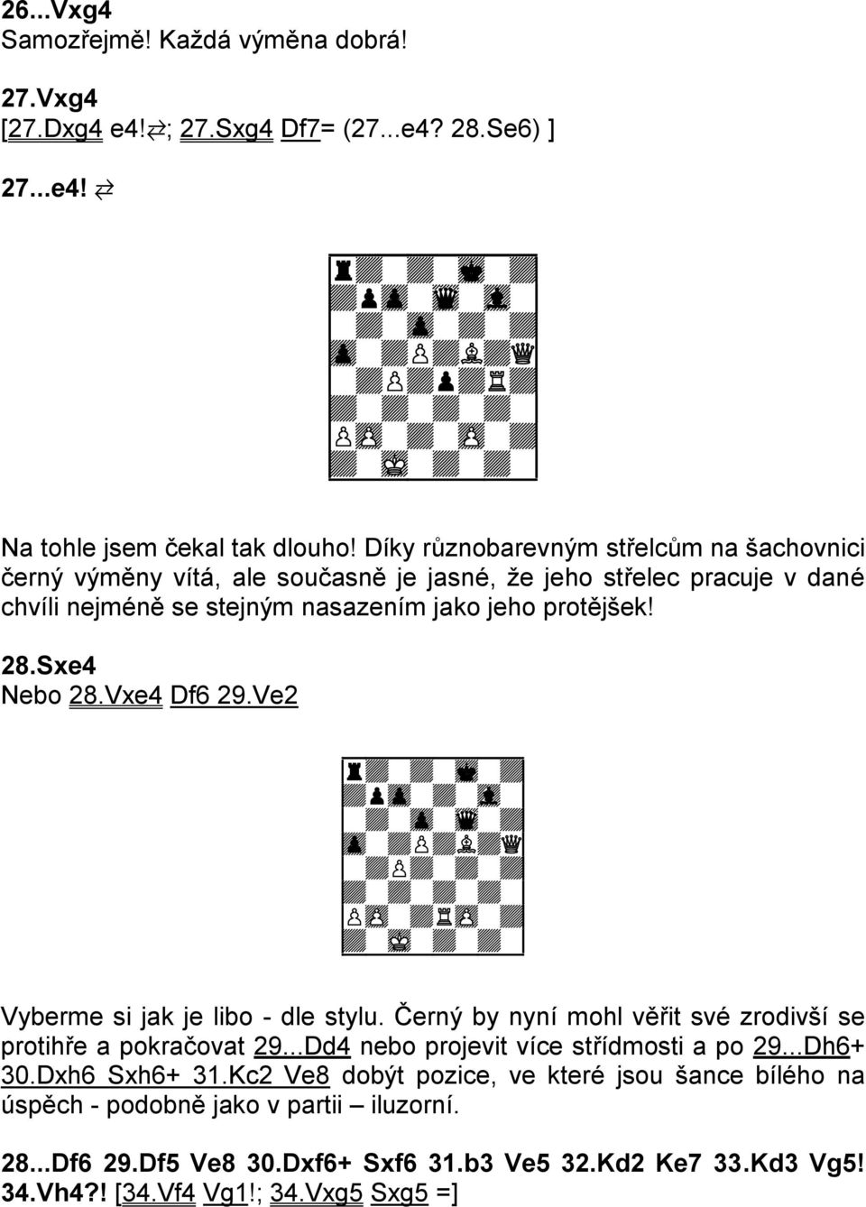 Ve2 9r+-+-mk-+0 9+pzp-+-vl-0 9-+-zp-wq-+0 9zp-+P+L+Q0 9-+P+-+-+0 9+-+-+-+-0 9PzP-+RzP-+0 9+-mK-+-+-0 Vyberme si jak je libo - dle stylu.