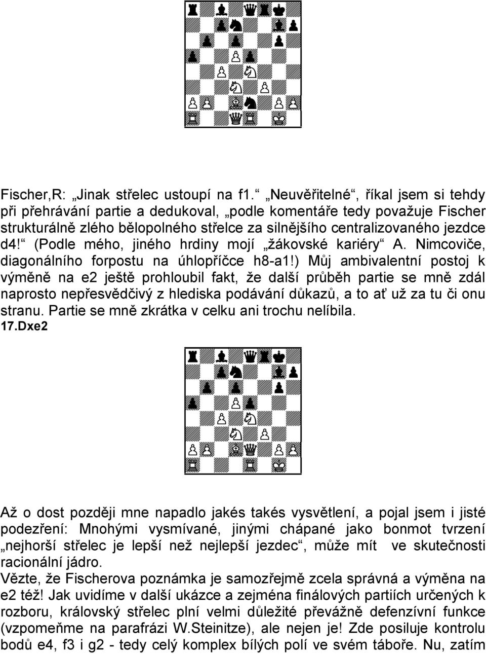 (Podle mého, jiného hrdiny mojí žákovské kariéry A. Nimcoviče, diagonálního forpostu na úhlopříčce h8-a1!