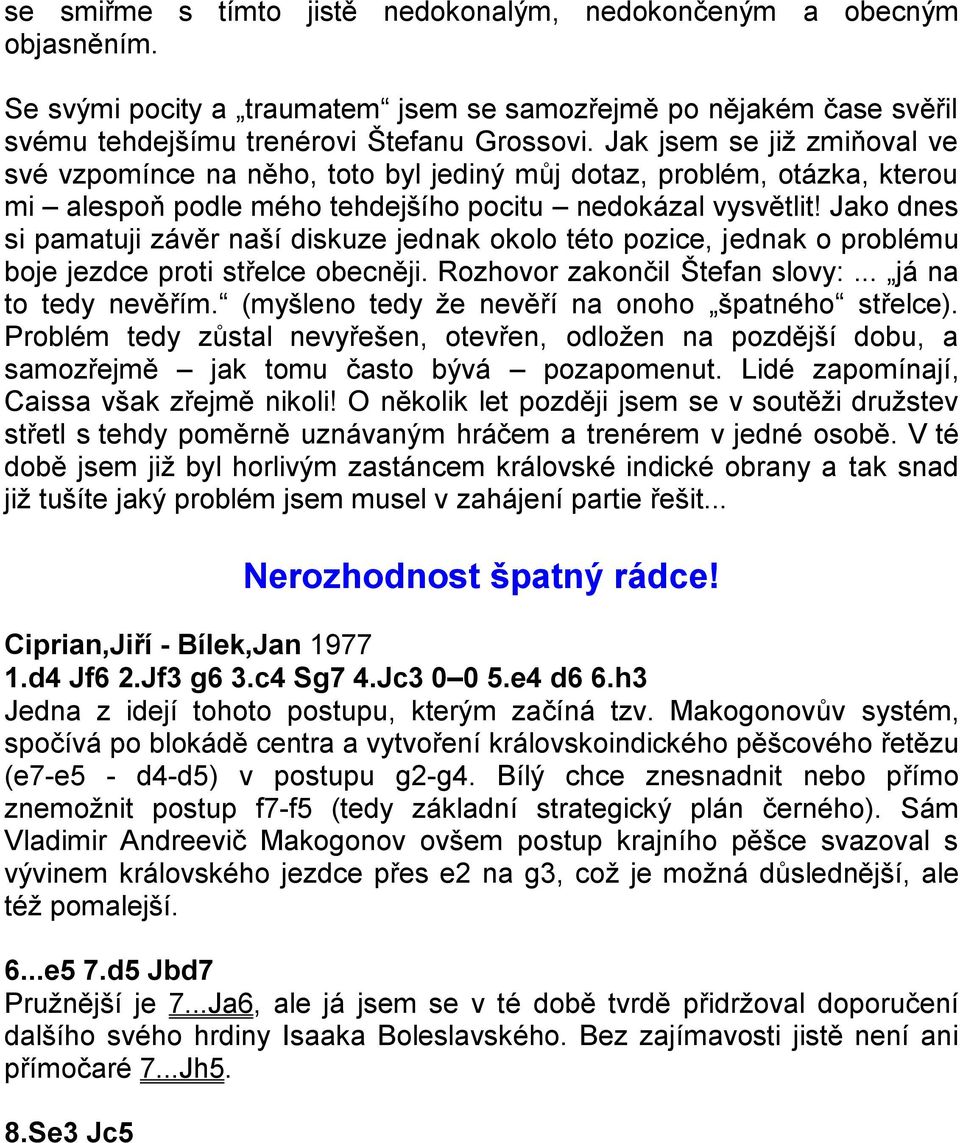 Jako dnes si pamatuji závěr naší diskuze jednak okolo této pozice, jednak o problému boje jezdce proti střelce obecněji. Rozhovor zakončil Štefan slovy:... já na to tedy nevěřím.