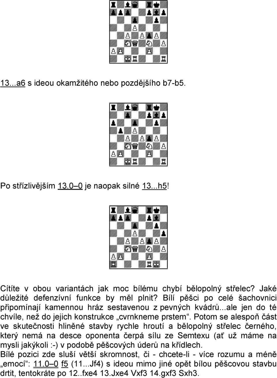 9r+lwq-trk+0 9zppzp-+pvl-0 9-+-zp-+p+0 9+-+P+-+p0 9-+P+PzpP+0 9+-sNQ+N+P0 9PzP-+-zP-+0 9tR-+-+RmK-0 Cítíte v obou variantách jak moc bílému chybí bělopolný střelec?