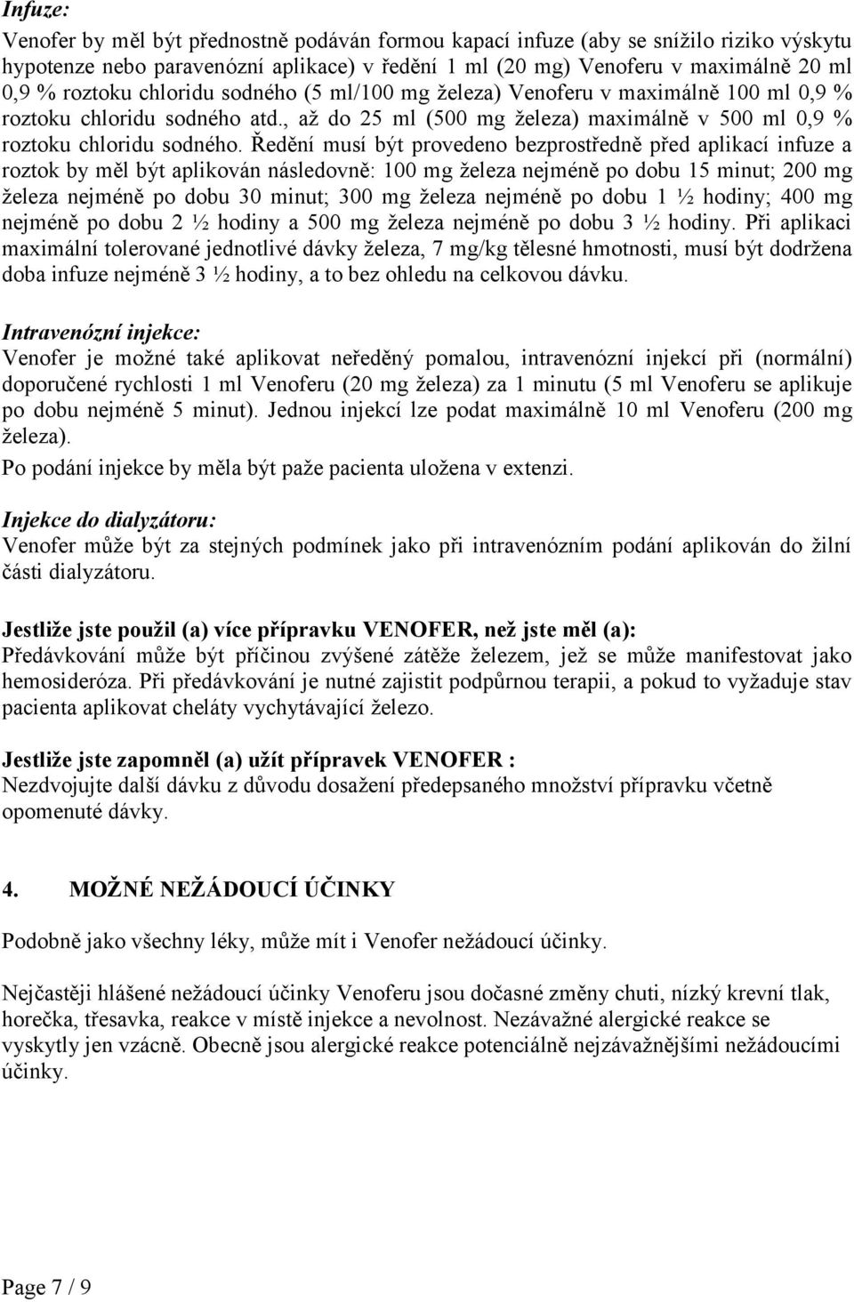 Ředění musí být provedeno bezprostředně před aplikací infuze a roztok by měl být aplikován následovně: 100 mg železa nejméně po dobu 15 minut; 200 mg železa nejméně po dobu 30 minut; 300 mg železa