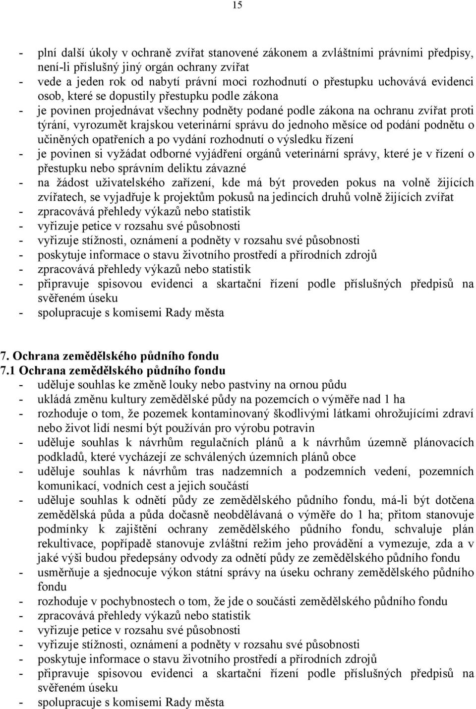 jednoho měsíce od podání podnětu o učiněných opatřeních a po vydání rozhodnutí o výsledku řízení - je povinen si vyžádat odborné vyjádření orgánů veterinární správy, které je v řízení o přestupku