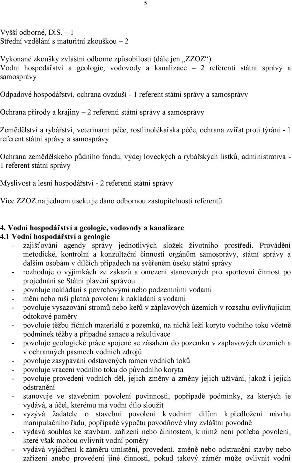 Odpadové hospodářství, ochrana ovzduší - 1 referent státní správy a samosprávy Ochrana přírody a krajiny 2 referenti státní správy a samosprávy Zemědělství a rybářství, veterinární péče,