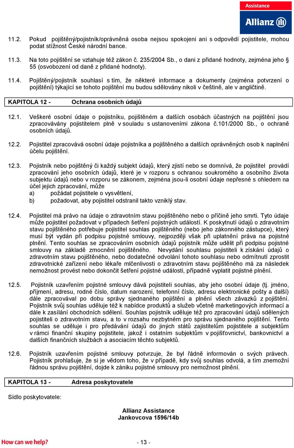 Pojištěný/pojistník souhlasí s tím, že některé informace a dokumenty (zejména potvrzení o pojištění) týkající se tohoto pojištění mu budou sdělovány nikoli v češtině, ale v angličtině.